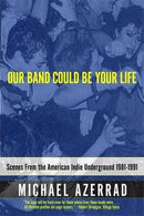 OUR BAND COULD BE YOUR LIFE: SCENES FROM THE AMERICAN INDIE UNDERGROUND 1981-1991 BOOK