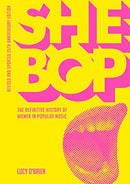 SHE BOP: THE DEFINITIVE HISTORY OF WOMEN IN POPULAR MUSIC - REVISED AND UPDATED 25TH ANNIVERSARY EDITION