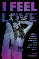 I FEEL LOVE: DONNA SUMMER, GIORGIO MORODER, AND HOW THEY REINVENTED MUSIC BOOK